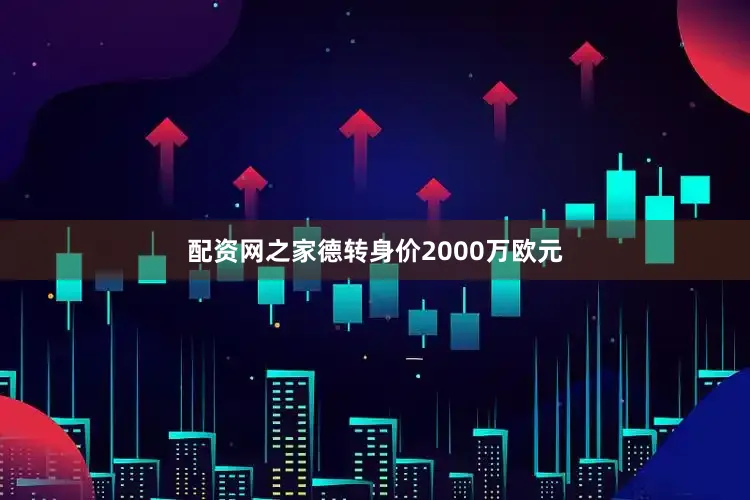 配资网之家德转身价2000万欧元