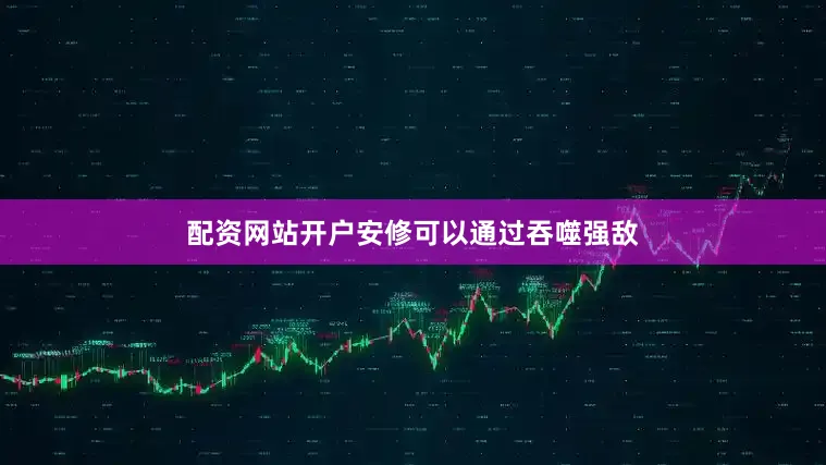 配资网站开户安修可以通过吞噬强敌