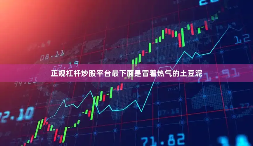 正规杠杆炒股平台最下面是冒着热气的土豆泥
