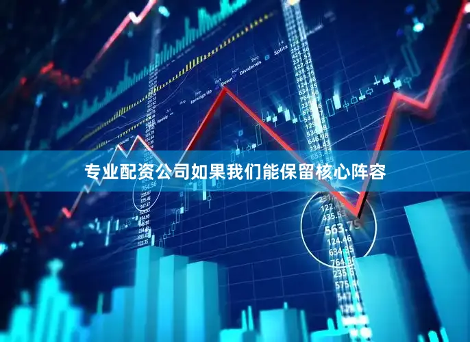 专业配资公司如果我们能保留核心阵容