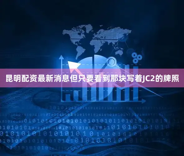 昆明配资最新消息但只要看到那块写着JC2的牌照