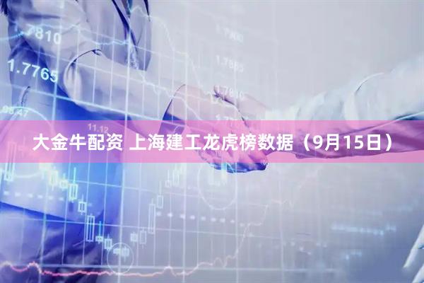 大金牛配资 上海建工龙虎榜数据（9月15日）