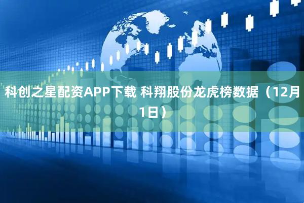 科创之星配资APP下载 科翔股份龙虎榜数据（12月1日）